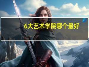 6大艺术学院哪个最好