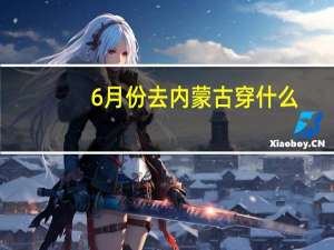 6月份去内蒙古穿什么