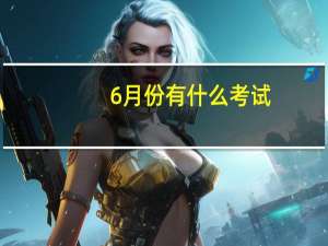 6月份有什么考试