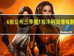 6股公布三季报1股净利润增幅翻倍