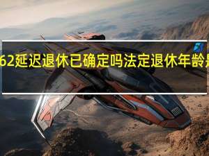 62延迟退休已确定吗 法定退休年龄是几岁