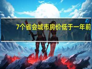 7个省会城市房价低于一年前