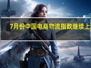 7月份中国电商物流指数继续上涨
