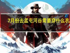 7月份去孟屯河谷需要穿什么衣服