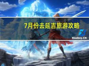 7月份去延吉旅游攻略