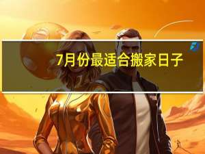 7月份最适合搬家日子