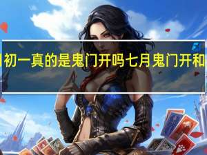 7月初一真的是鬼门开吗 七月鬼门开和关的时间