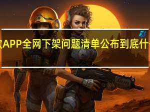 7款APP全网下架问题清单公布 到底什么情况呢