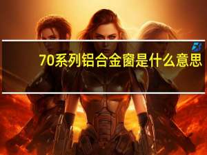 70系列铝合金窗是什么意思