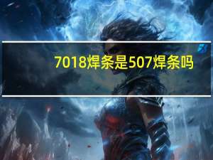 7018焊条是507焊条吗