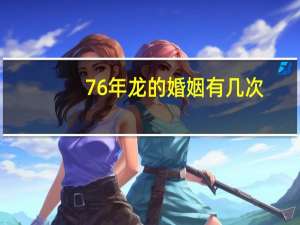 76年龙的婚姻有几次