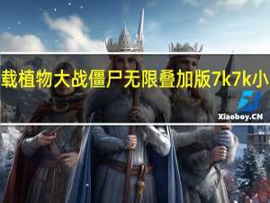 7723怎么下载植物大战僵尸无限叠加版 7k7k小游戏植物大战僵尸