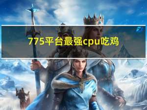 775平台最强cpu吃鸡（775平台最强cpu）