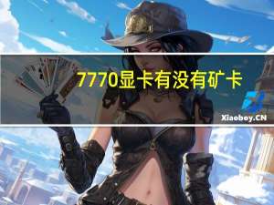7770显卡有没有矿卡（7770显卡）