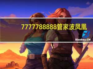 7777788888管家波凤凰：最新诗意AI解释落实_447.WIN.3