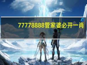 77778888管家婆必开一肖_智能AI深度解析_文心一言5G.213.1.310