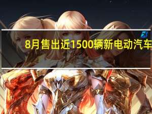 8月售出近1500辆新电动汽车