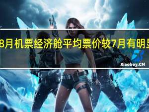 8月机票经济舱平均票价较7月有明显回落