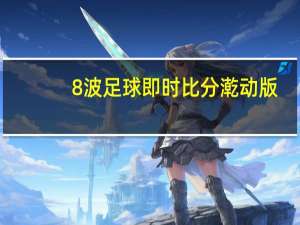 8波足球即时比分漧动版（8波足球比分哪里好）