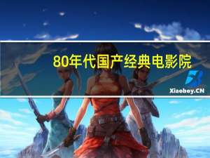 80年代国产经典电影院（80年代国产经典电影）