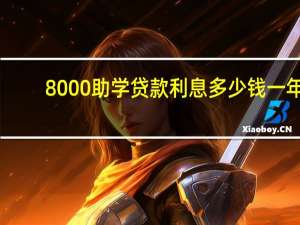 8000助学贷款利息多少钱一年