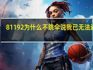 81192为什么不跳伞说我已无法返航