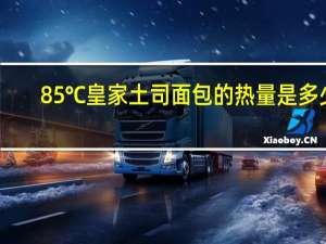 85℃ 皇家土司面包的热量是多少