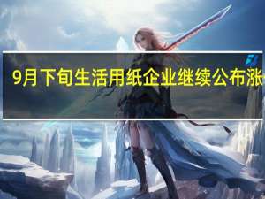 9月下旬生活用纸企业继续公布涨价函