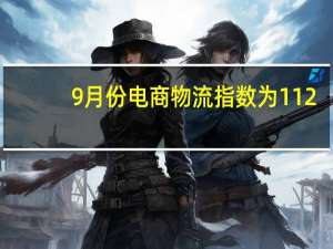 9月份电商物流指数为112.3点 需求明显改善