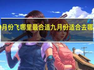9月份飞哪里最合适 九月份适合去哪里旅游