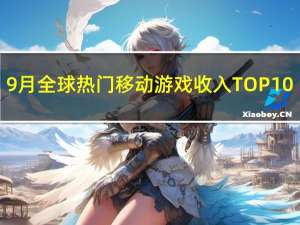 9月全球热门移动游戏收入TOP10：王者荣耀蝉联冠军