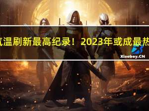 9月气温刷新最高纪录！2023年或成最热一年