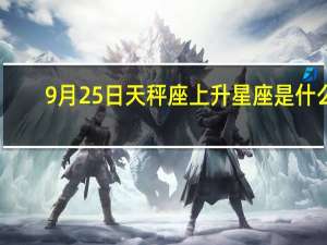 9月25日天秤座上升星座是什么（天秤座上升星座是什么）