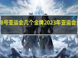 9月28号亚运会几个金牌 2023年亚运会金牌榜最新