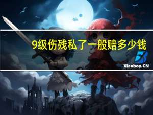 9级伤残私了一般赔多少钱