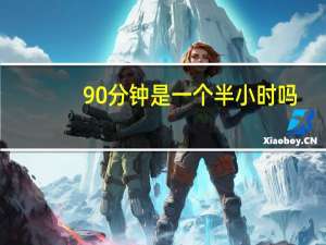 90分钟是一个半小时吗