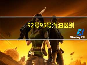 92号95号汽油区别