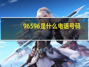 96596是什么电话号码（96596是什么银行）