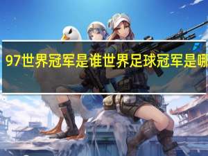 97世界冠军是谁 世界足球冠军是哪个人