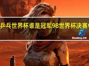 98乒乓世界杯谁是冠军 98世界杯决赛中文解说
