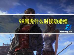 98属虎什么时候动婚姻