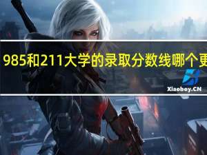985和211大学的录取分数线哪个更高呢