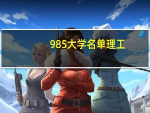 985大学名单理工，综合是什么意思