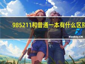 985211和普通一本有什么区别