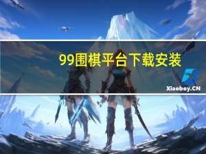 99围棋平台下载安装（99围棋平台）