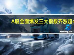 A股全面爆发 三大指数齐涨超4%，创近年最大单日涨幅