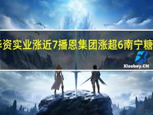 A股农产品加工板块走强华资实业涨近7%播恩集团涨超6%南宁糖业、中基健康、冠农股份等跟涨