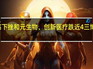 A股医疗服务板块震荡下挫和元生物、创新医疗跌近4%三博脑科跌超3%阳光诺和等跟跌