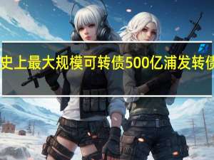 A股史上最大规模可转债  500亿浦发转债网上申购