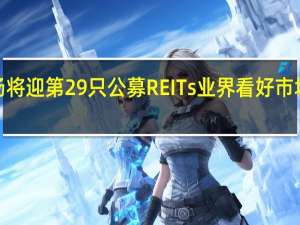 A股市场将迎第29只公募REITs 业界看好市场“扩容增类”